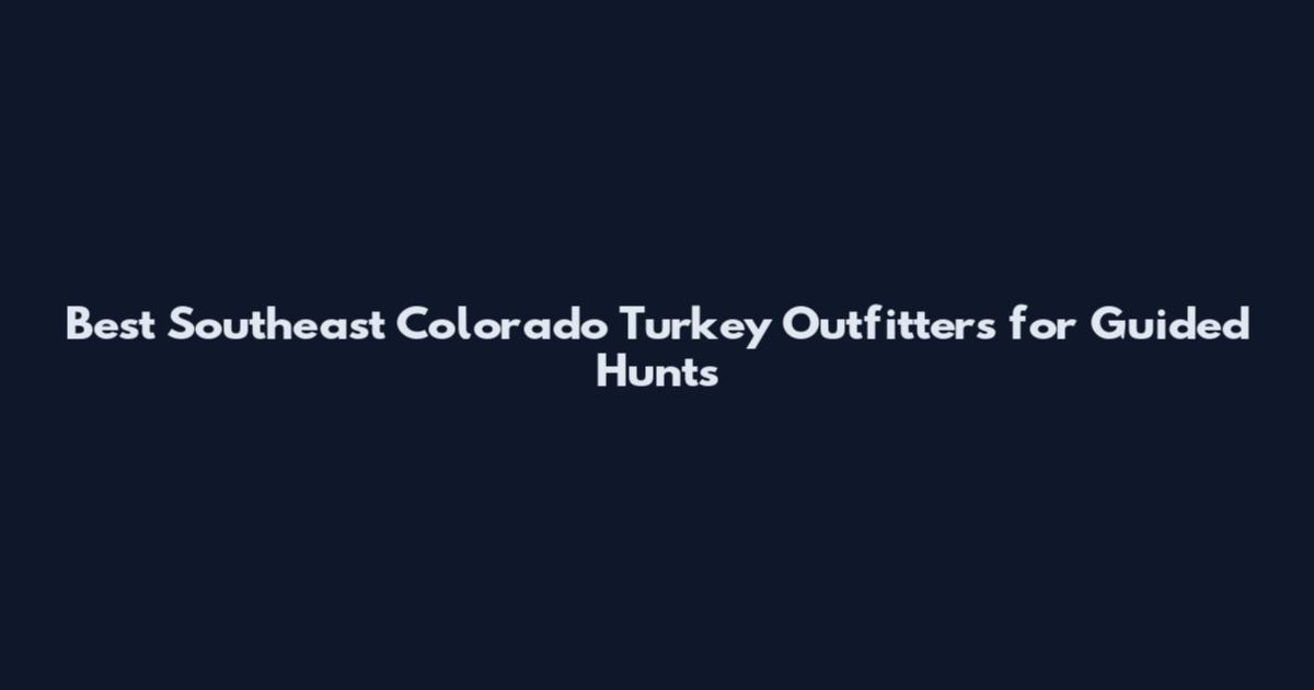 Best Southeast Colorado Turkey Outfitters for Guided Hunts