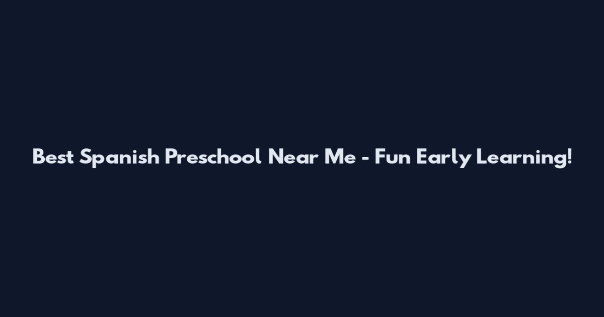 Best Spanish Preschool Near Me - Fun Early Learning!