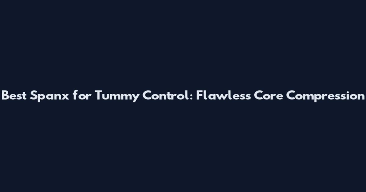 Best Spanx for Tummy Control: Flawless Core Compression