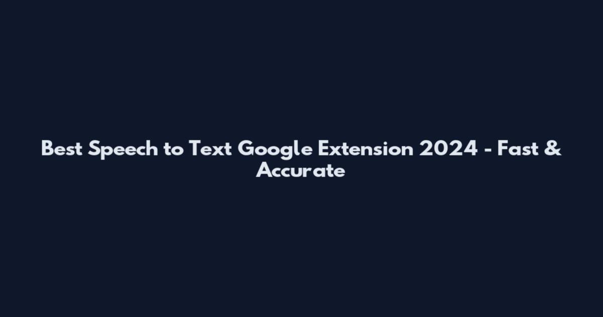 Best Speech to Text Google Extension 2024 - Fast & Accurate