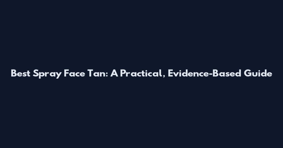 Best Spray Face Tan: A Practical, Evidence-Based Guide