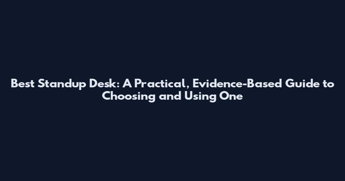 Best Standup Desk: A Practical, Evidence-Based Guide to Choosing and Using One