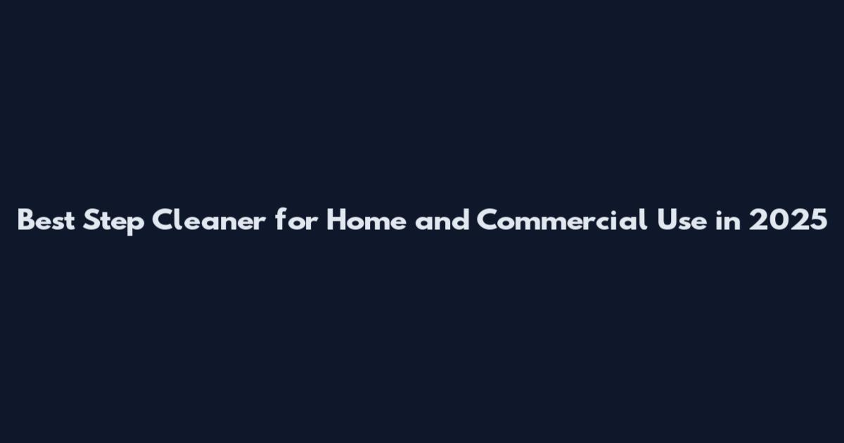 Best Step Cleaner for Home and Commercial Use in 2025