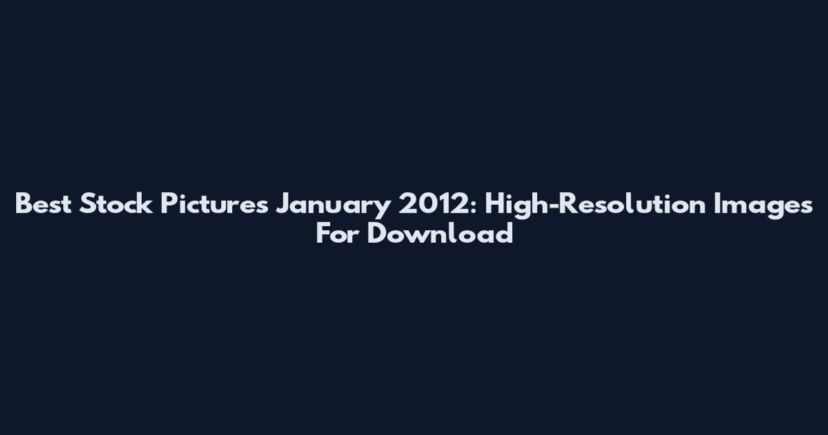 Best Stock Pictures January 2012: High-Resolution Images For Download