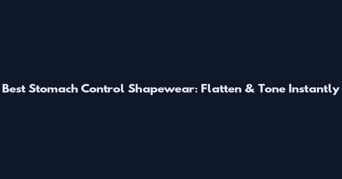 Best Stomach Control Shapewear: Flatten & Tone Instantly