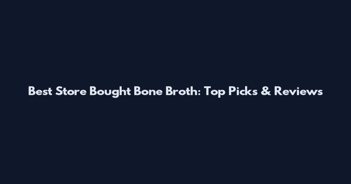 Best Store Bought Bone Broth: Top Picks & Reviews