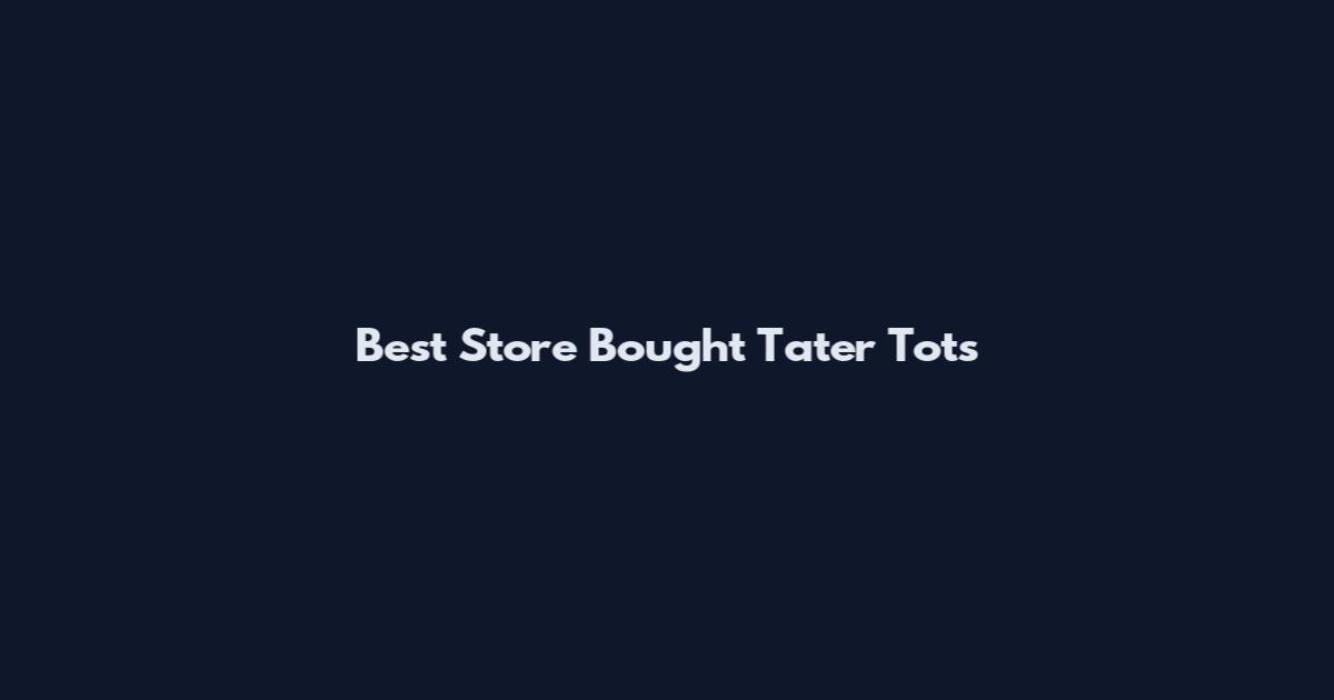 Best Store Bought Tater Tots