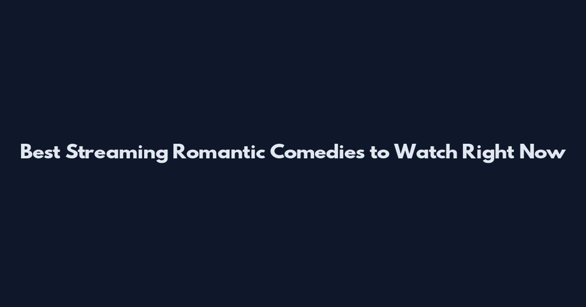 Best Streaming Romantic Comedies to Watch Right Now