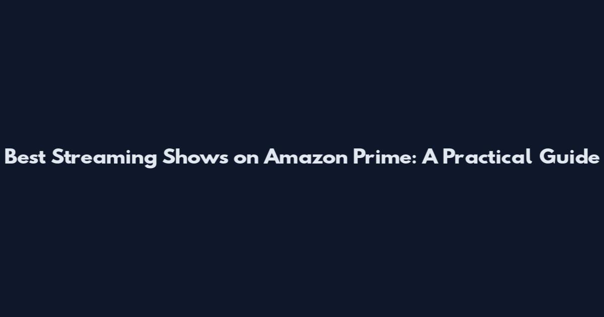 Best Streaming Shows on Amazon Prime: A Practical Guide