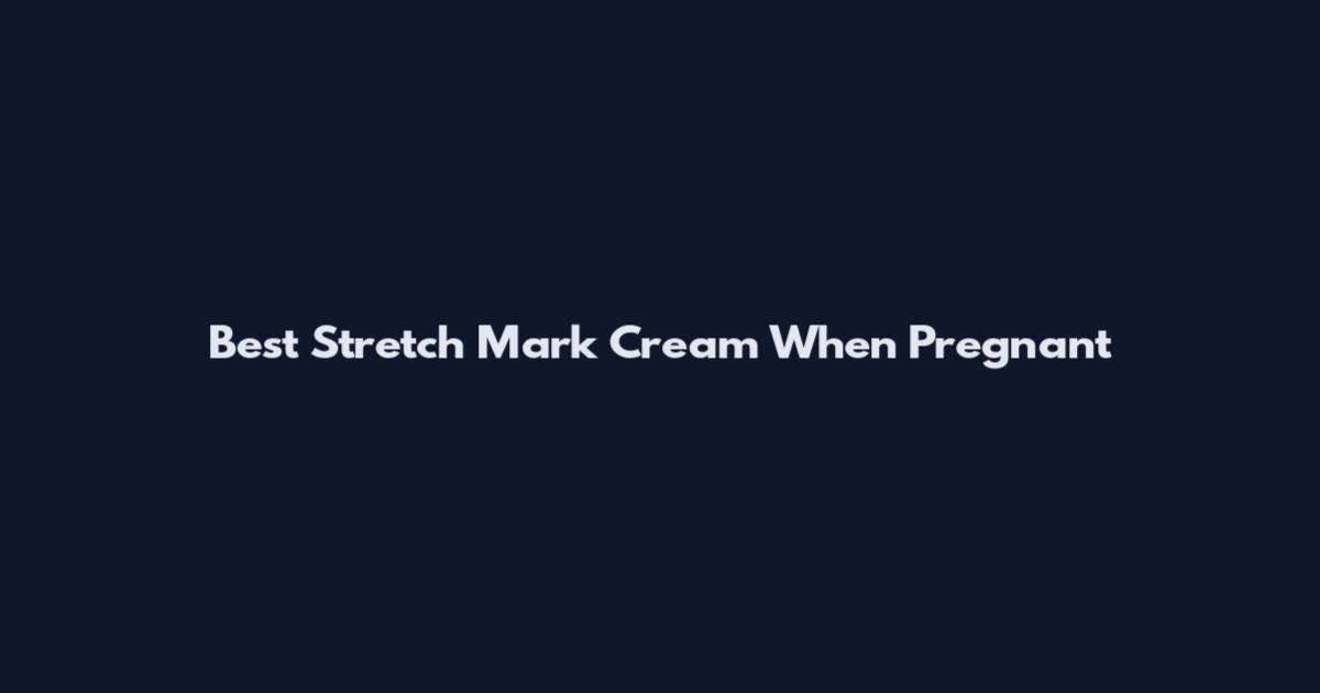 Best Stretch Mark Cream When Pregnant