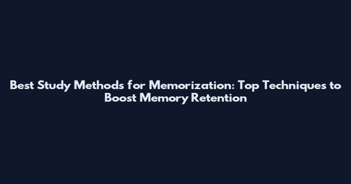 Best Study Methods for Memorization: Top Techniques to Boost Memory Retention