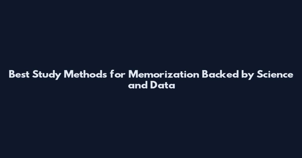 Best Study Methods for Memorization Backed by Science and Data