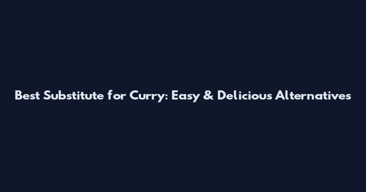 Best Substitute for Curry: Easy & Delicious Alternatives