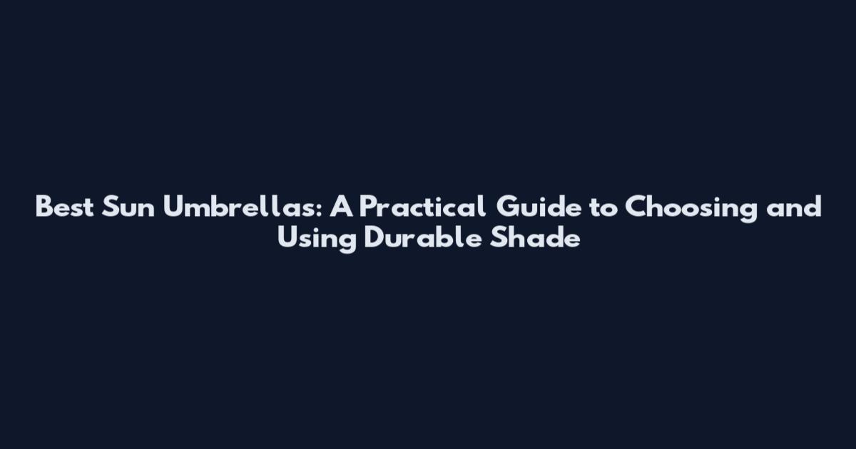 Best Sun Umbrellas: A Practical Guide to Choosing and Using Durable Shade