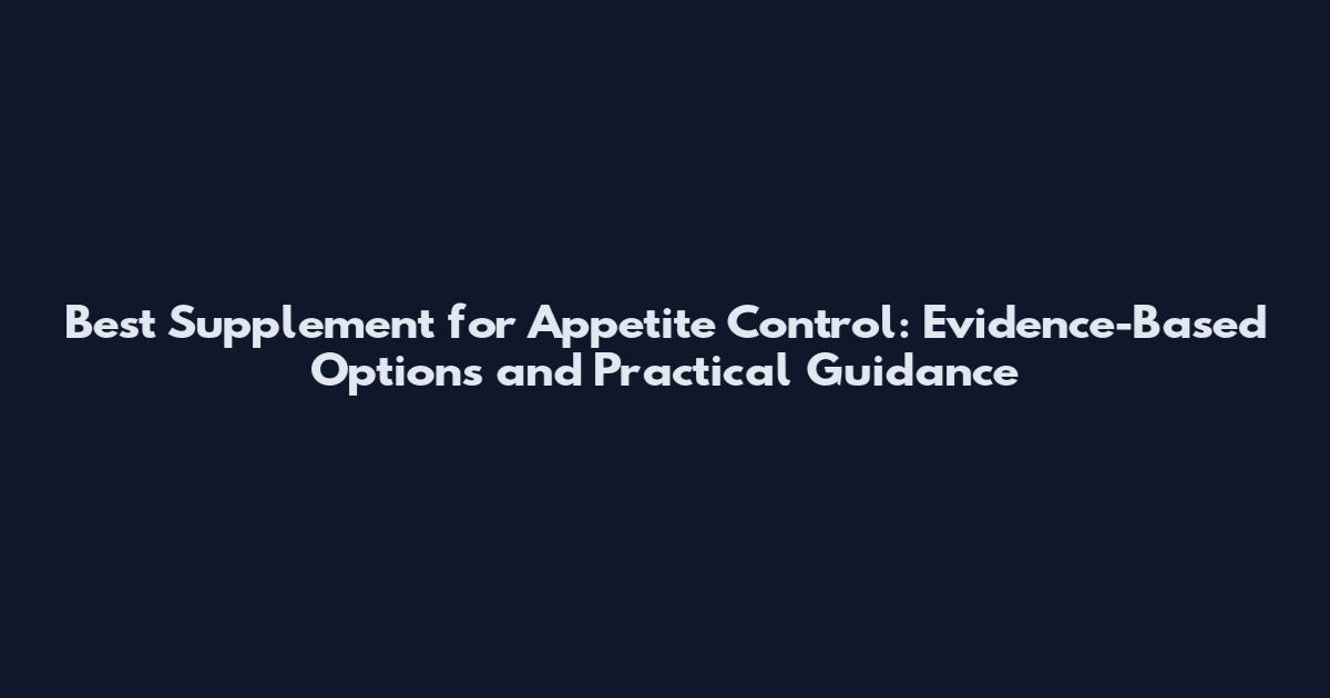 Best Supplement for Appetite Control: Evidence-Based Options and Practical Guidance