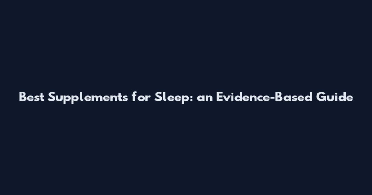 Best Supplements for Sleep: an Evidence-Based Guide