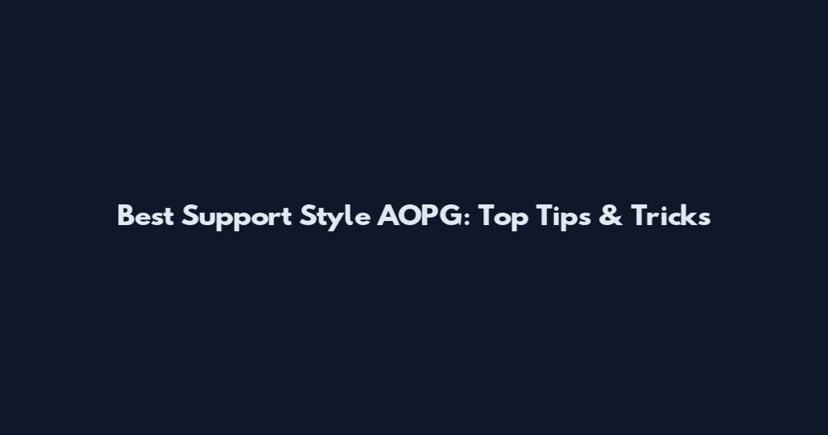 Best Support Style AOPG: Top Tips & Tricks
