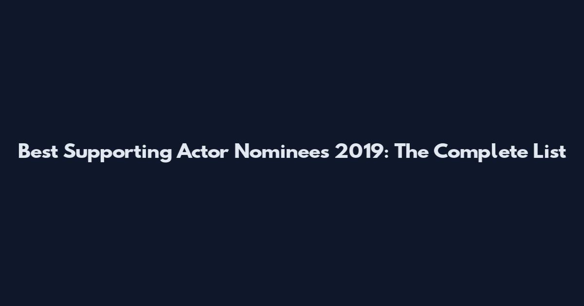 Best Supporting Actor Nominees 2019: The Complete List