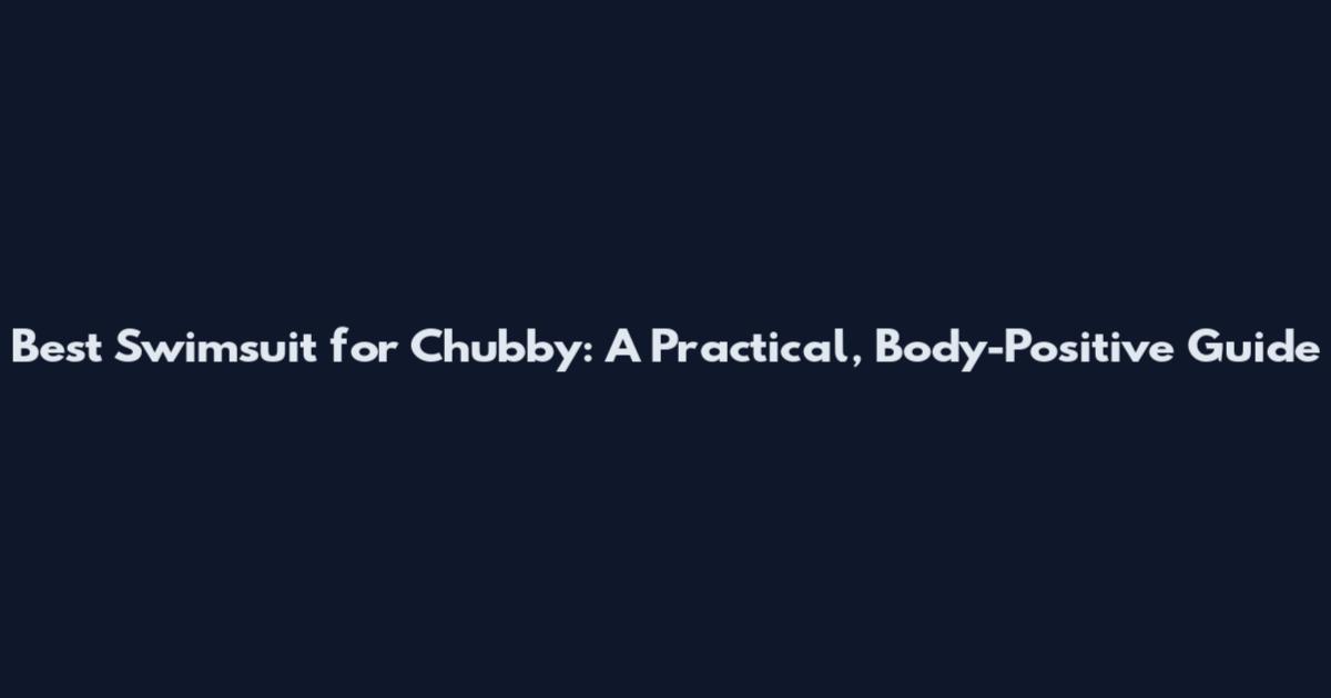 Best Swimsuit for Chubby: A Practical, Body-Positive Guide