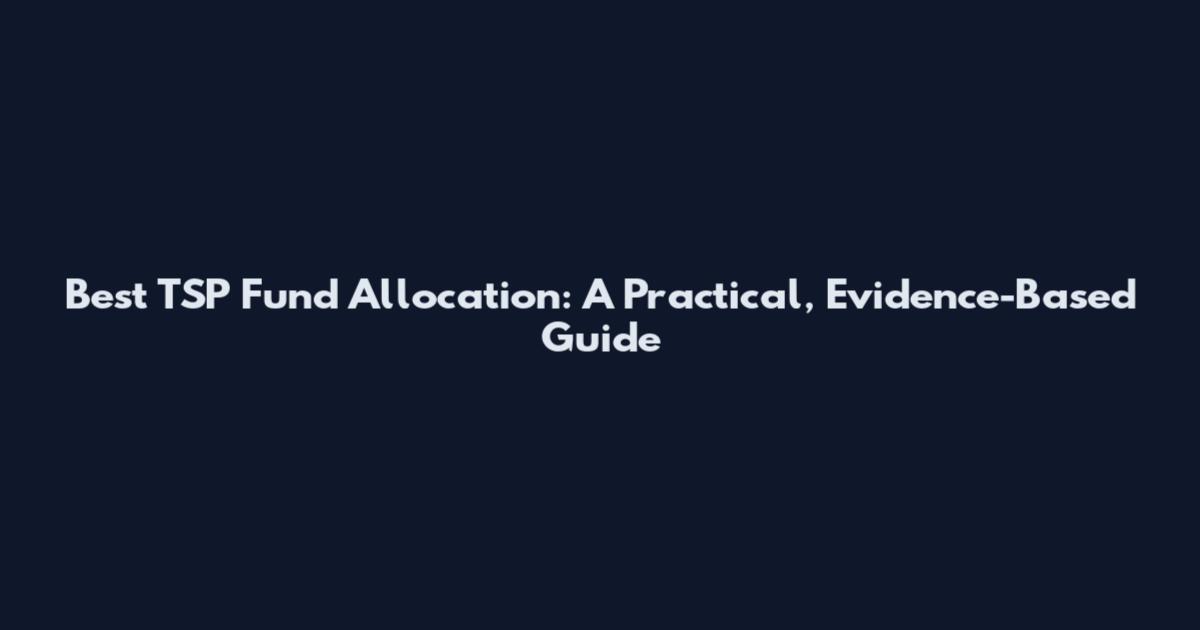 Best TSP Fund Allocation: A Practical, Evidence-Based Guide