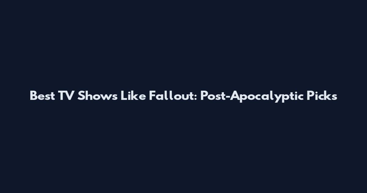 Best TV Shows Like Fallout: Post-Apocalyptic Picks