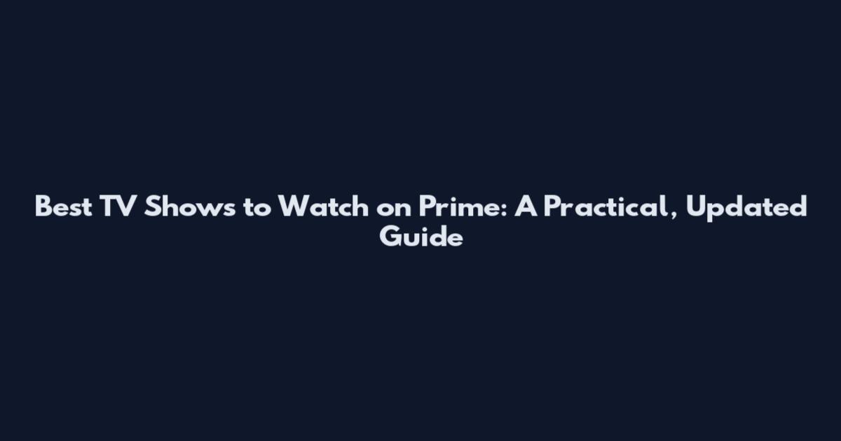 Best TV Shows to Watch on Prime: A Practical, Updated Guide