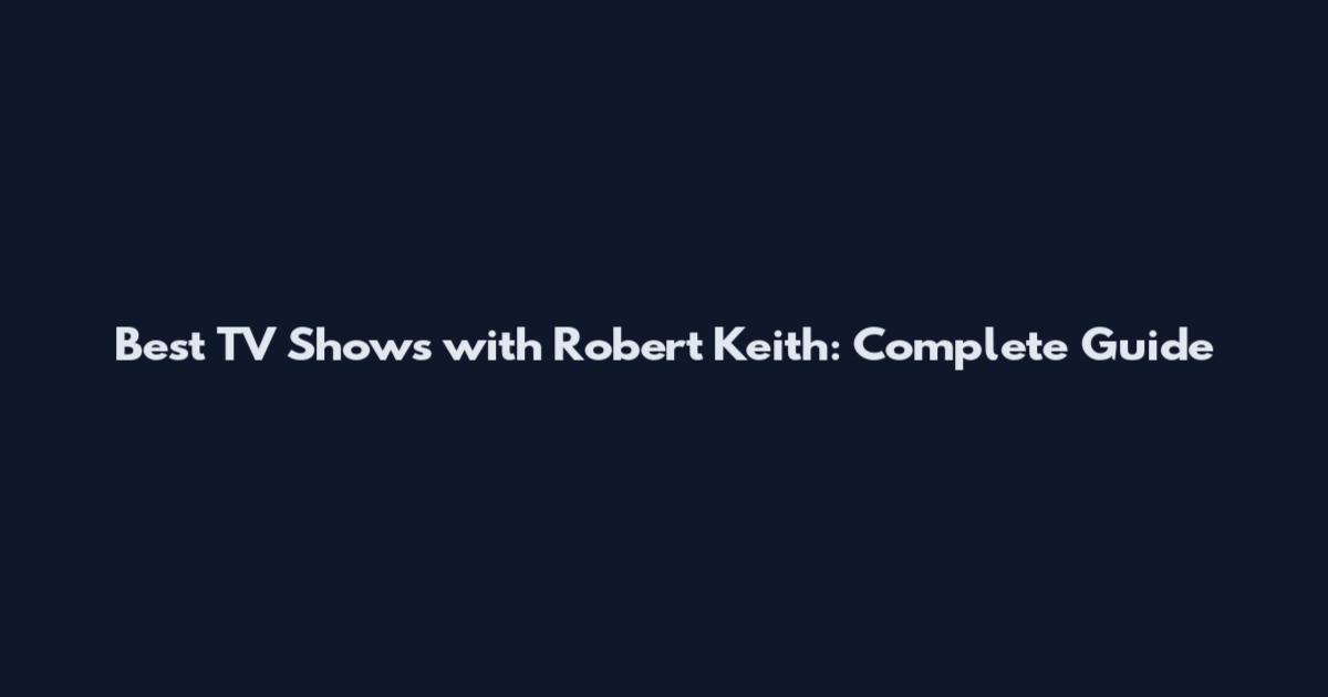 Best TV Shows with Robert Keith: Complete Guide