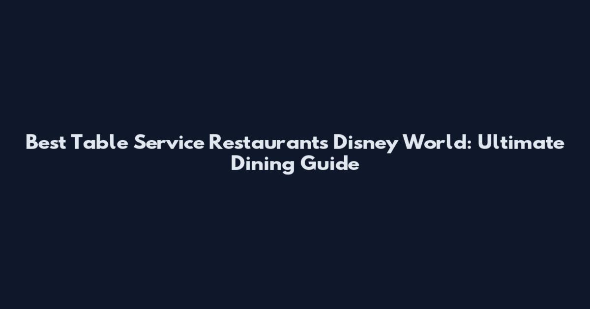 Best Table Service Restaurants Disney World: Ultimate Dining Guide