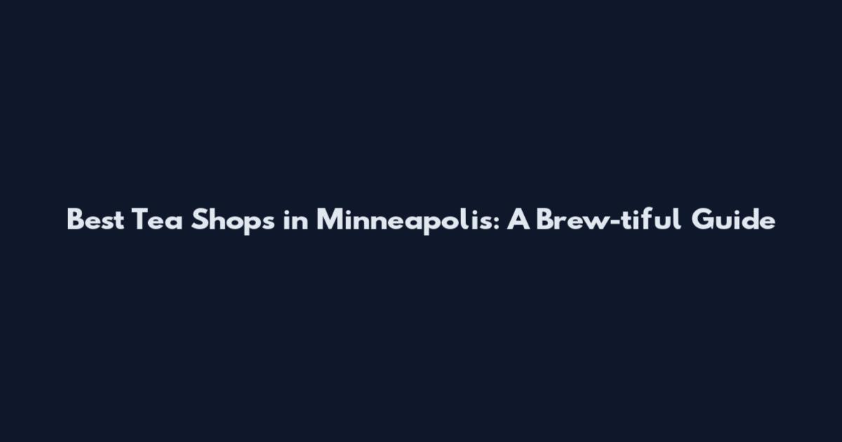 Best Tea Shops in Minneapolis: A Brew-tiful Guide