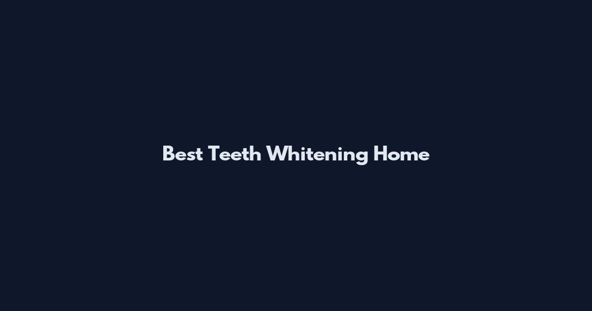 Best Teeth Whitening Home