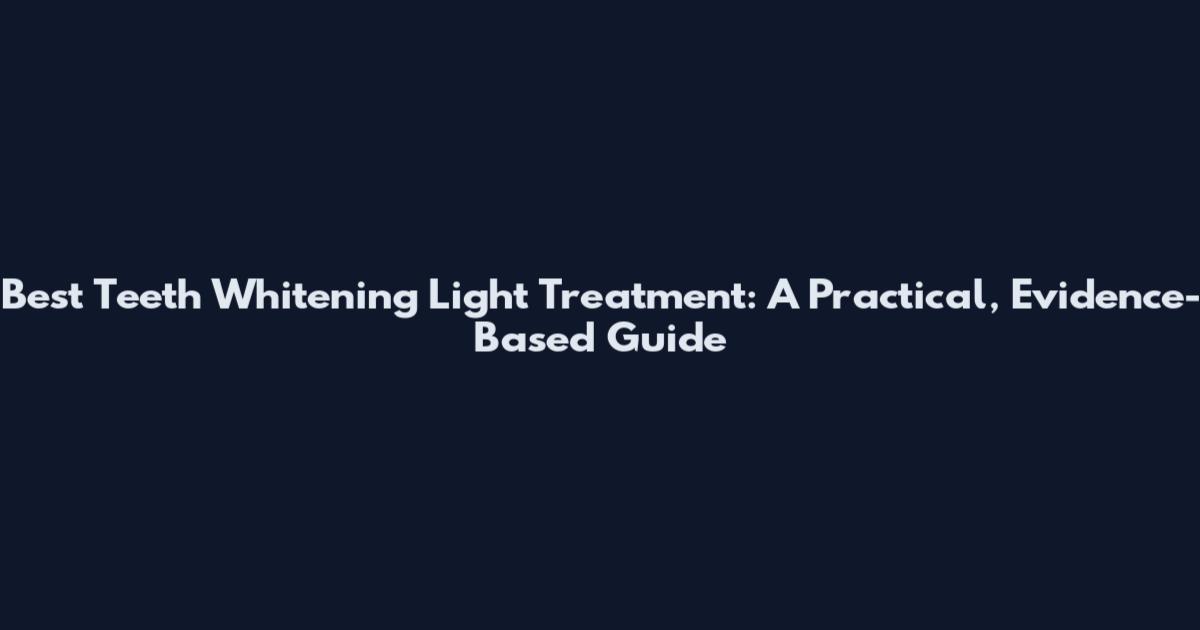 Best Teeth Whitening Light Treatment: A Practical, Evidence-Based Guide