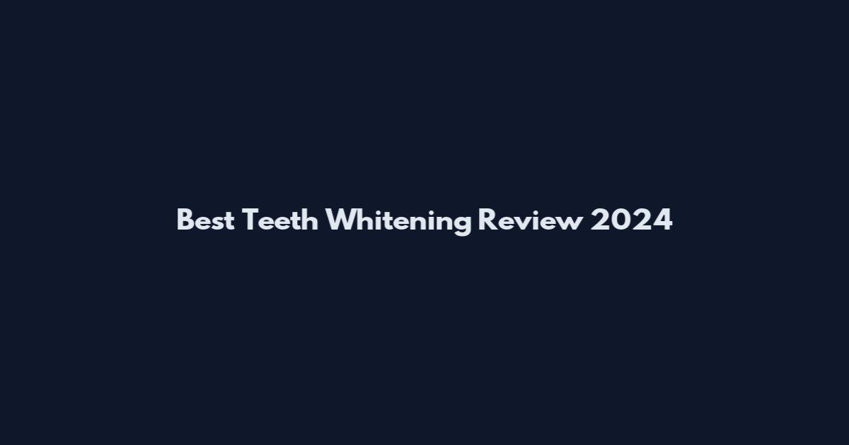 Best Teeth Whitening Review 2024