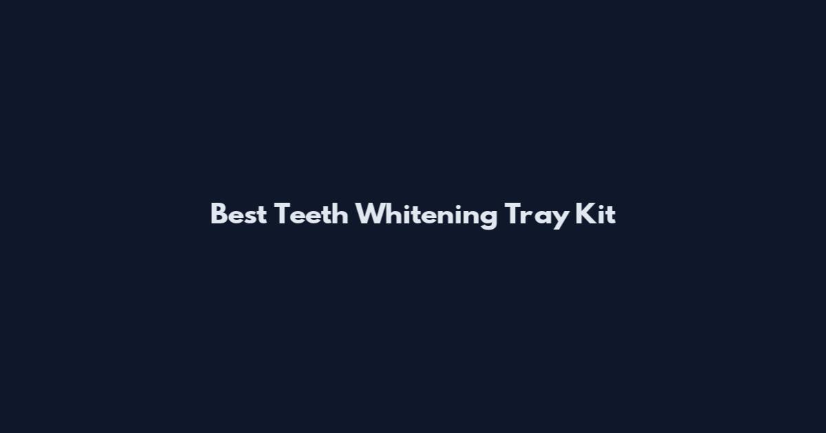 Best Teeth Whitening Tray Kit