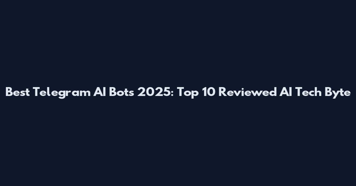 Best Telegram AI Bots 2025: Top 10 Reviewed AI Tech Byte