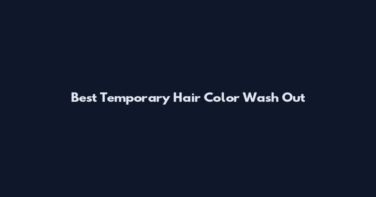 Best Temporary Hair Color Wash Out