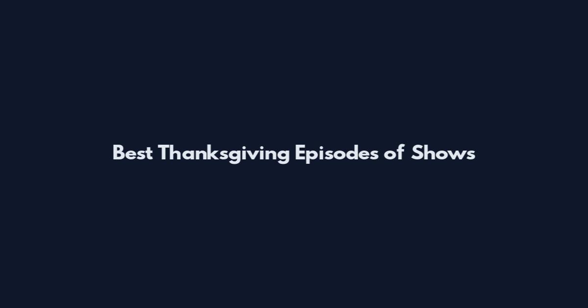 Best Thanksgiving Episodes of Shows