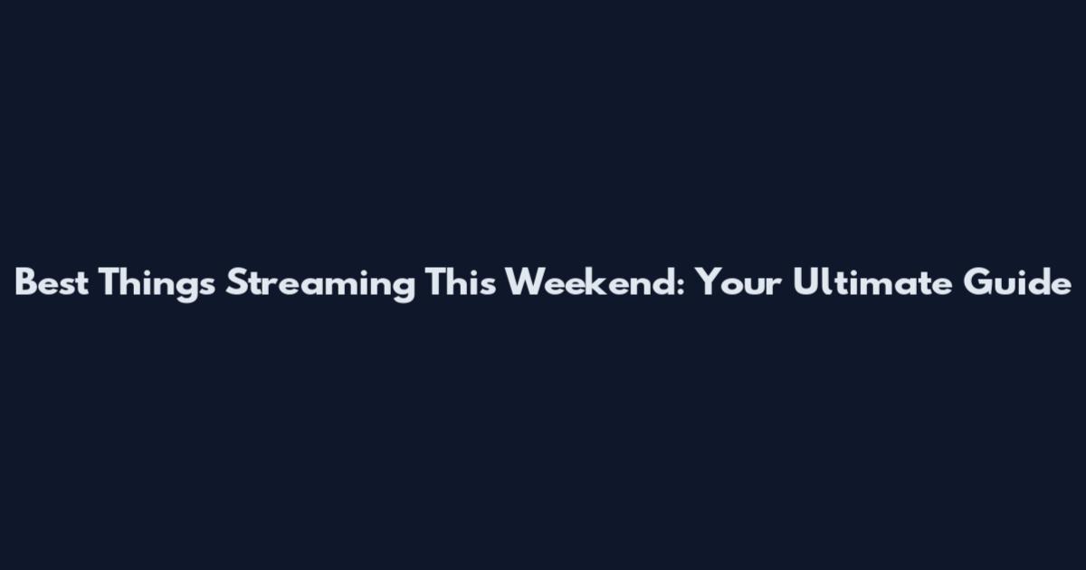 Best Things Streaming This Weekend: Your Ultimate Guide