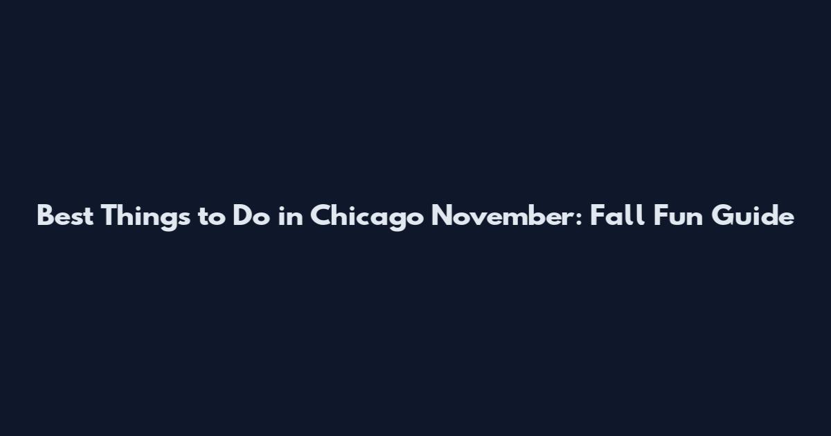 Best Things to Do in Chicago November: Fall Fun Guide