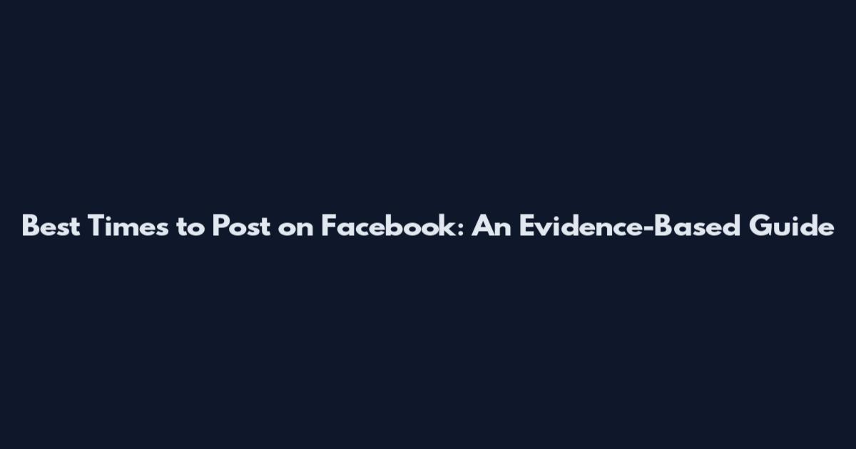 Best Times to Post on Facebook: An Evidence-Based Guide