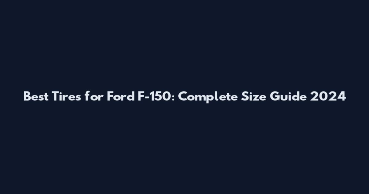 Best Tires for Ford F-150: Complete Size Guide 2024