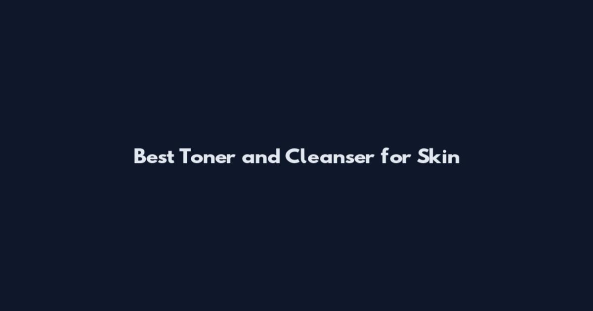 Best Toner and Cleanser for Skin