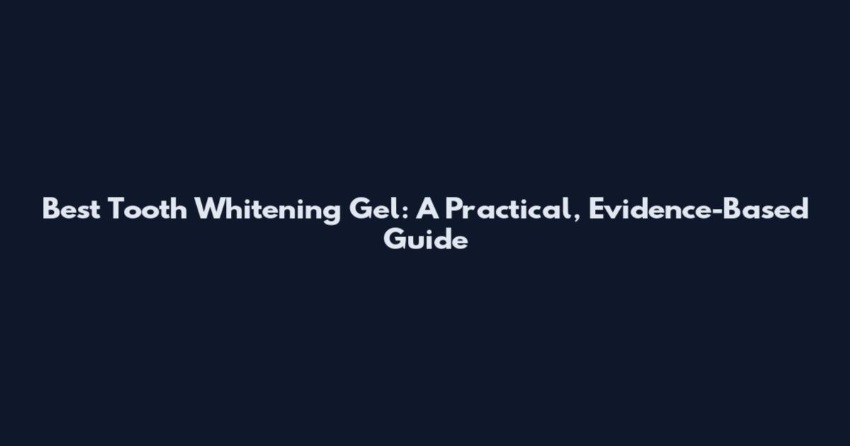 Best Tooth Whitening Gel: A Practical, Evidence-Based Guide