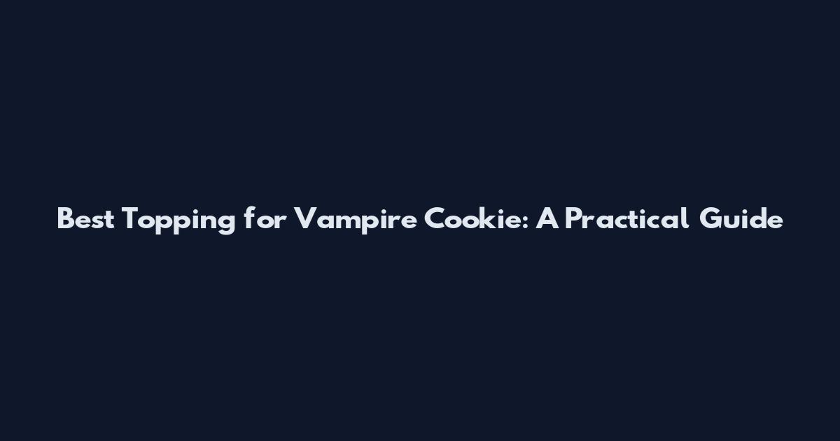 Best Topping for Vampire Cookie: A Practical Guide
