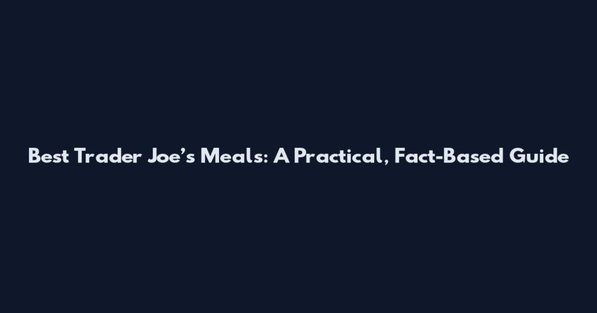 Best Trader Joe’s Meals: A Practical, Fact-Based Guide