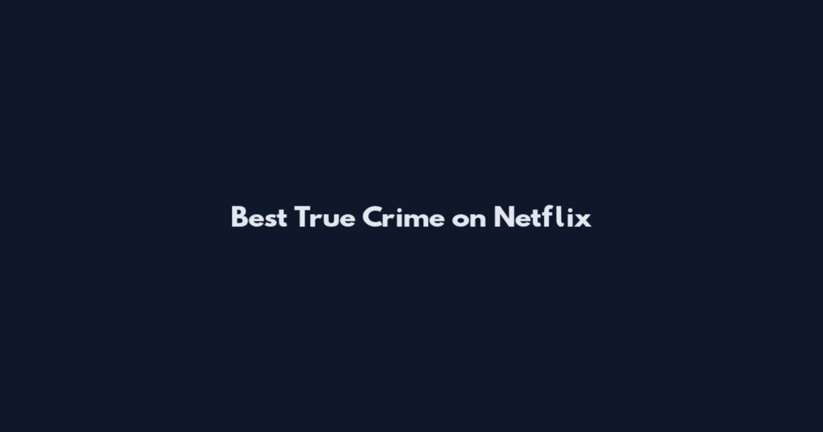 Best True Crime on Netflix