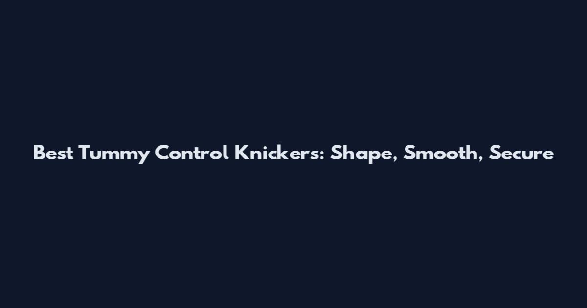 Best Tummy Control Knickers: Shape, Smooth, Secure