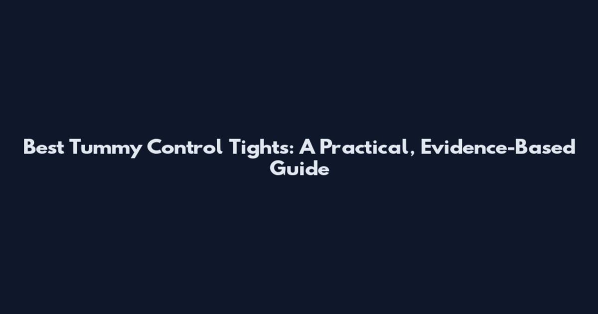 Best Tummy Control Tights: A Practical, Evidence-Based Guide