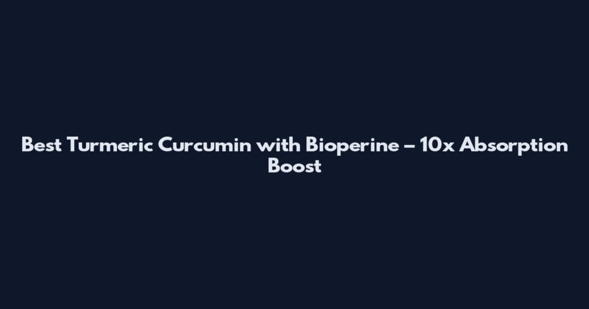 Best Turmeric Curcumin with Bioperine – 10x Absorption Boost