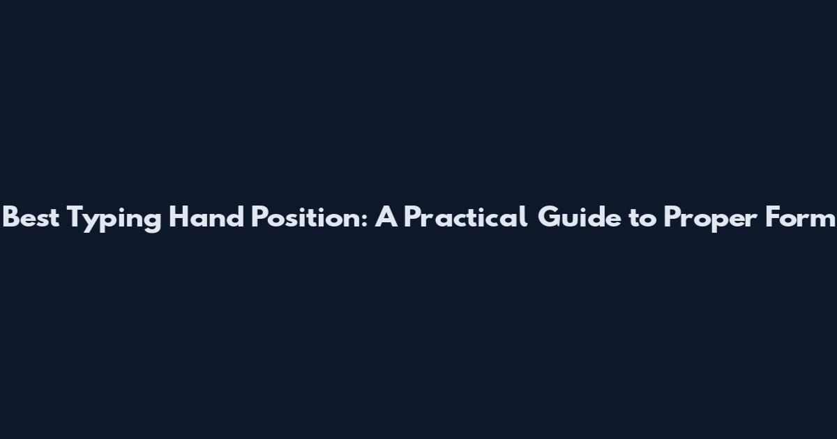 Best Typing Hand Position: A Practical Guide to Proper Form