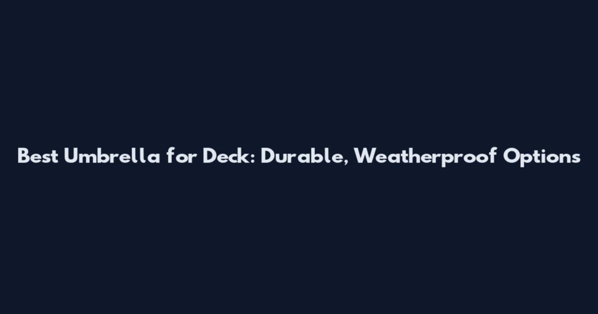 Best Umbrella for Deck: Durable, Weatherproof Options